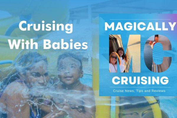 What do you need to know about cruising with a baby, what planning is involved, how to choose the best ship for families and tips for getting the best out of your cruise vacation?